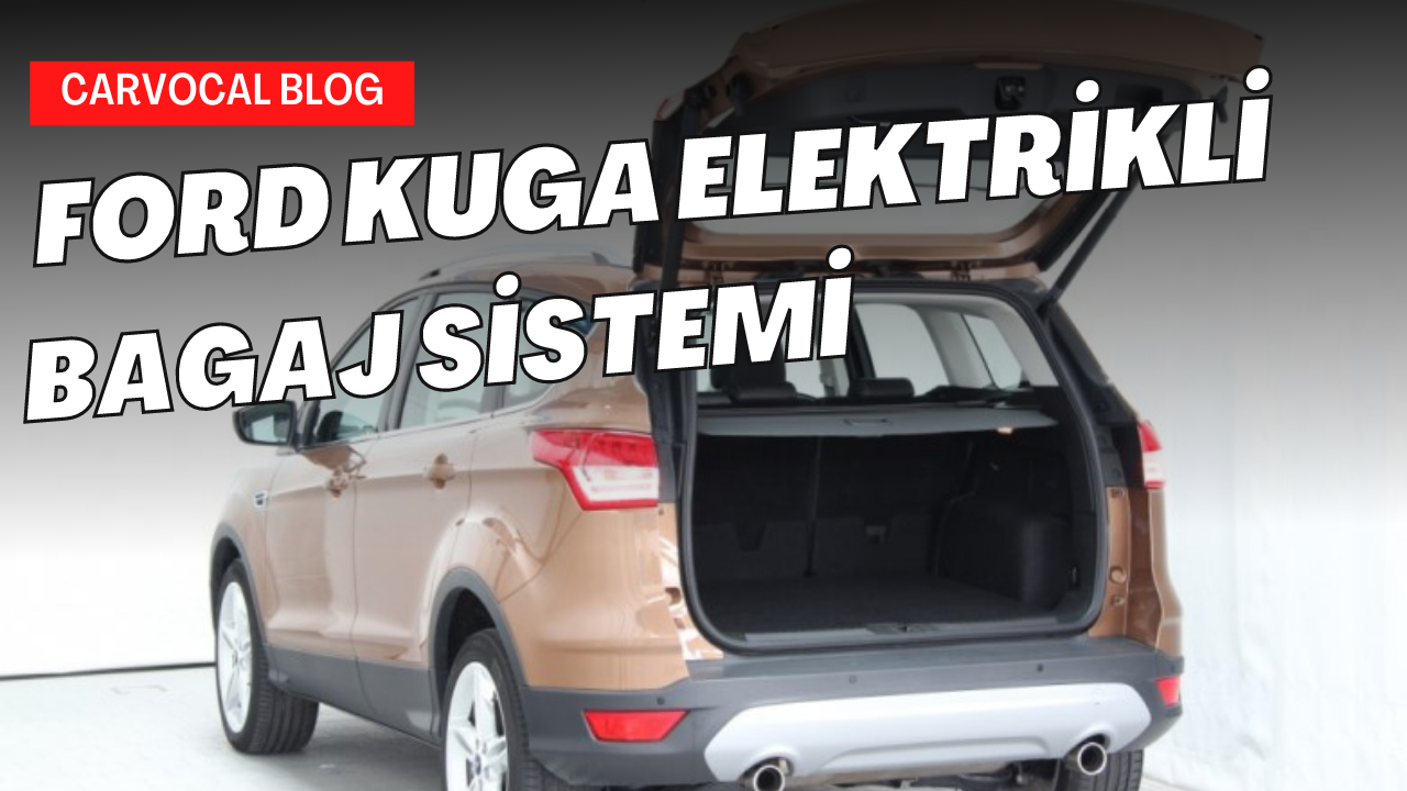 Otomatik çalışma konforu ile Ford Kuga Elektrikli Bagaj Sistemi